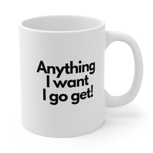 Anything I Want I Go Get Mug Cup